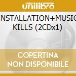 INSTALLATION+MUSIC KILLS (2CDx1) cd musicale di RINOCEROSE