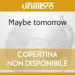 Maybe tomorrow cd