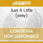 Just A Little (sexy) cd