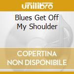 Blues Get Off My Shoulder cd