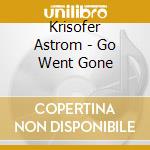 Krisofer Astrom - Go Went Gone cd musicale di Krisofer Astrom