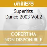 Superhits Dance 2003 Vol.2 cd musicale di Dance-vol. Superhits