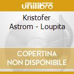 Kristofer Astrom - Loupita cd musicale di Kristofer Astrom