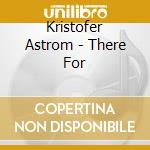Kristofer Astrom - There For cd