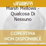 Marsh Mellows - Qualcosa Di Nessuno cd