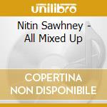 Nitin Sawhney - All Mixed Up cd musicale di Nitin Sawhney