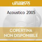 Acoustico 2005 cd musicale di ARTISTI VARI