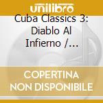 Cuba Classics 3: Diablo Al Infierno / Various cd musicale di Artisti Vari