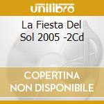 La Fiesta Del Sol 2005 -2Cd cd musicale di ARTISTI VARI