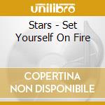 Stars - Set Yourself On Fire cd musicale di STARS