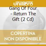Gang Of Four - Return The Gift (2 Cd) cd musicale di GANG OF FOUR