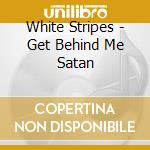 White Stripes - Get Behind Me Satan cd
