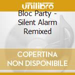 Bloc Party - Silent Alarm Remixed cd
