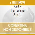 Kall - Farfallina Snob cd