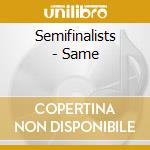 Semifinalists - Same cd musicale di SEMIFINALISTS