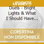 Duels - Bright Lights & What I Should Have Learned cd musicale di DUELS