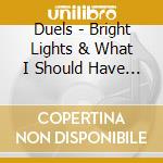 Duels - Bright Lights & What I Should Have Learned cd