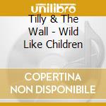 Tilly & The Wall - Wild Like Children cd