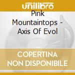 Pink Mountaintops - Axis Of Evol cd musicale di Mountaintops Pink