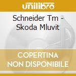 Schneider Tm - Skoda Mluvit cd