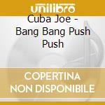 Cuba Joe - Bang Bang Push Push cd musicale di Joe Cuba