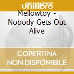 Mellowtoy - Nobody Gets Out Alive cd musicale di MELLOWTOY