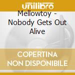 Mellowtoy - Nobody Gets Out Alive cd