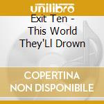 Exit Ten - This World They'Ll Drown cd musicale di Exit Ten