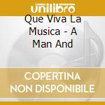 Que Viva La Musica - A Man And cd