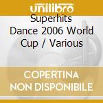 Superhits Dance 2006 World Cup / Various cd