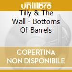 Tilly & The Wall - Bottoms Of Barrels cd musicale di TILLY AND THE WALL