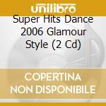 Super Hits Dance 2006 Glamour Style (2 Cd) cd