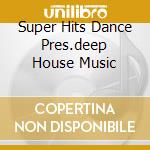 Super Hits Dance Pres.deep House Music cd