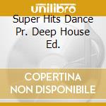 Super Hits Dance Pr. Deep House Ed. cd