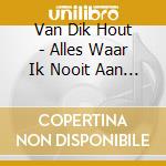 Van Dik Hout - Alles Waar Ik Nooit Aan B cd musicale di Van Dik Hout