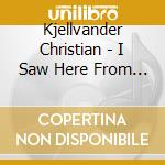 Kjellvander Christian - I Saw Here From Her cd musicale di Kjellvander Christian