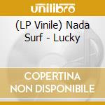 (LP Vinile) Nada Surf - Lucky lp vinile di Nada Surf