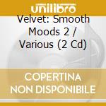 Velvet: Smooth Moods 2 / Various (2 Cd) cd