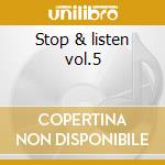 Stop & listen vol.5 cd musicale