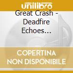 Great Crash - Deadfire Echoes (1972-1973) (2 Cd) cd