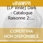 (LP Vinile) Dark - Catalogue Raisonne 2: Mk.Ii Live Part One. 41M vinile