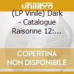 (LP Vinile) Dark - Catalogue Raisonne 12: Anonymous Days Part 1 vinile