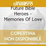 Future Bible Heroes - Memories Of Love cd