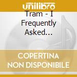 Tram - I Frequently Asked Questions I cd