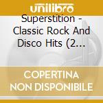 Superstition - Classic Rock And Disco Hits (2 Cd) cd musicale di Superstition