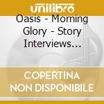 Oasis - Morning Glory - Story Interviews Tribute cd musicale di Oasis