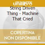 String Driven Thing - Machine That Cried cd