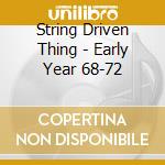 String Driven Thing - Early Year 68-72 cd musicale di String Driven Thing