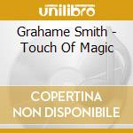 Grahame Smith - Touch Of Magic cd musicale di Grahame Smith