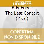 Billy Fury - The Last Concert (2 Cd) cd musicale di Billy Fury